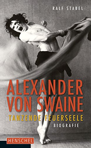 Alexander von Swaine. Tanzende Feuerseele. Biografie von Henschel